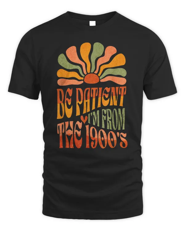 BE PATIENT I'M FROM THE 1900s FUNNY GROOVY T-Shirt