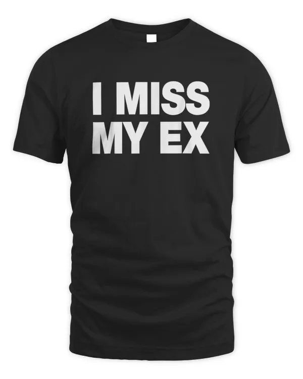 I Miss My Ex T-shirt