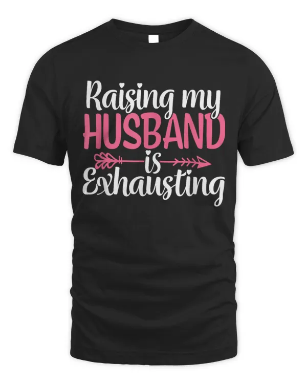 Raising my Husband is Exhausting Joke Wife Funny Saying T-Shirt