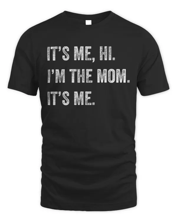 Mothers Day Shirt Funny Its Me Hi I'm The Mom Its Me T-Shirt