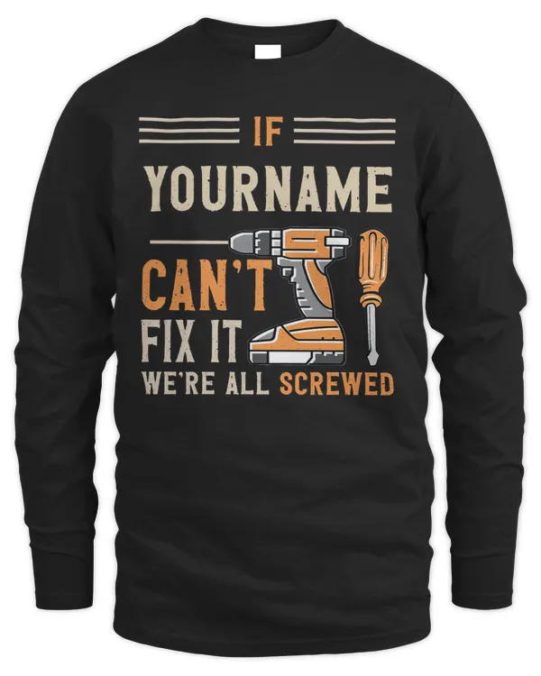 If Your Name Can't Fix it We're All Screwed Unique Custom Gifts Personalized Gifts For Men Dad Custom Name Shirt