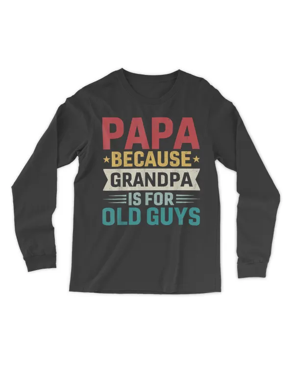 Papa Because Grandpa is For Old Guys Funny Fathers Day Papa T-Shirt