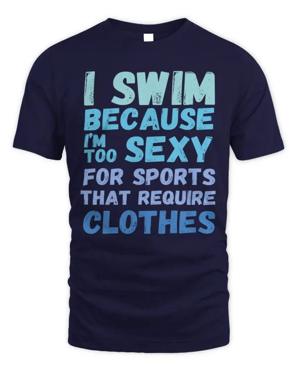 I swim because I'm too sexy for sports that require clothes