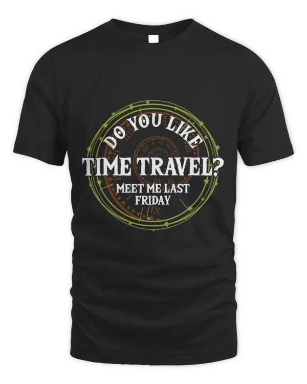 Time Traveling Traveller Meet Me Last Friday Travel Gift