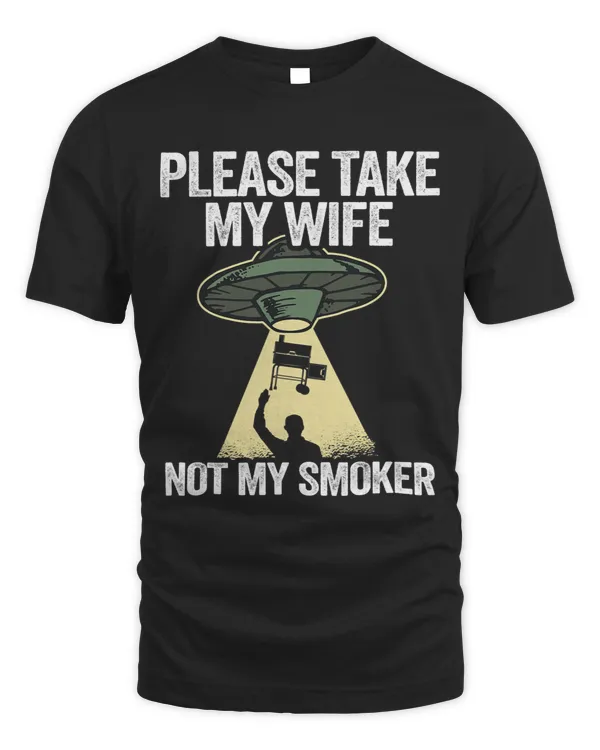 Please Take My Wife Not My Smoker Smoking Meat Grillfather