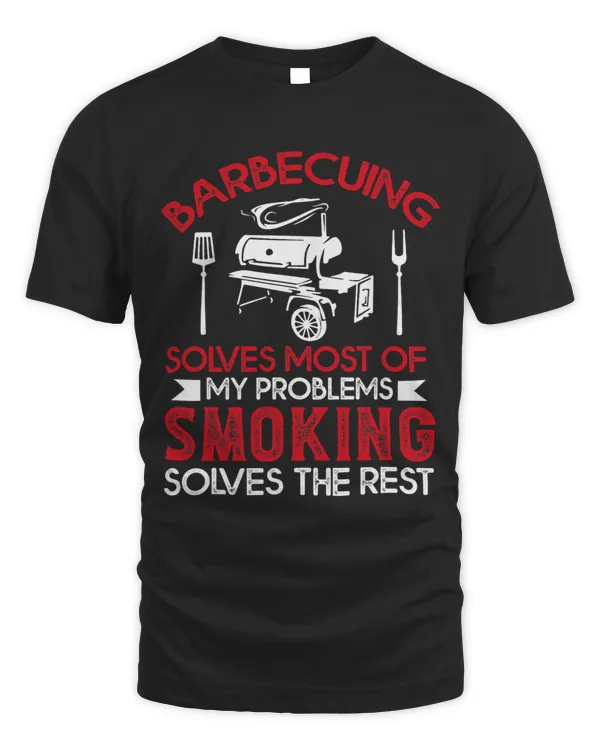 Barbecuing Solves Most Of My Problems Smoking Solves Rest