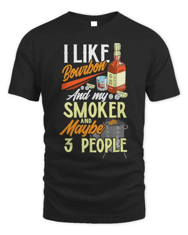 I Like Bourbon And My Smoker And Maybe 3 People Gift