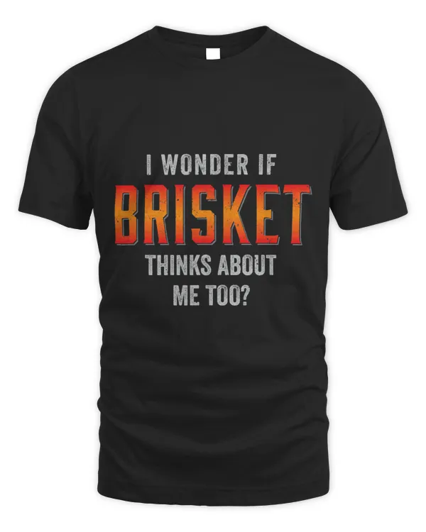 I Wonder If Brisket Thinks About Me Too Dreaming Food Lover