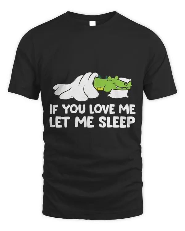 Sleeping Alligator If You Love Me Let Me Sleep Alligator