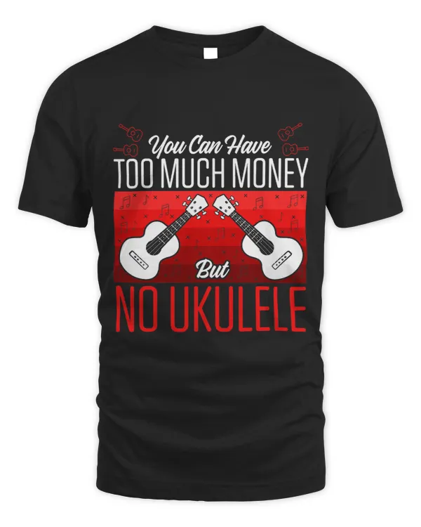 Mens You Can Have Too Much Money But No Ukulele Funny