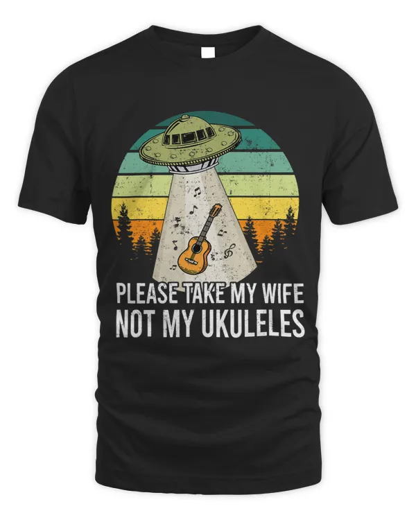 Please Take My Wife Not My Ukuleles Music Lover