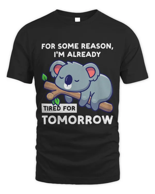 for some reason Im already tired for tomorrow koala