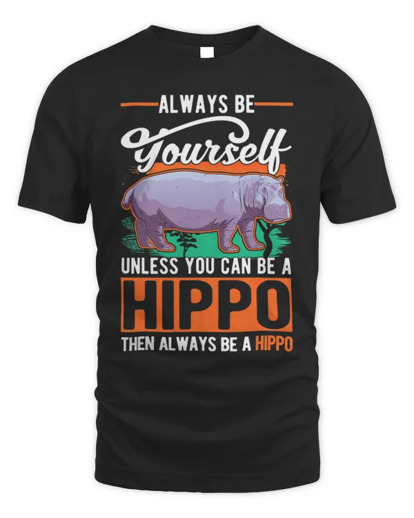 Always be yourself Unless you can be a Hippo