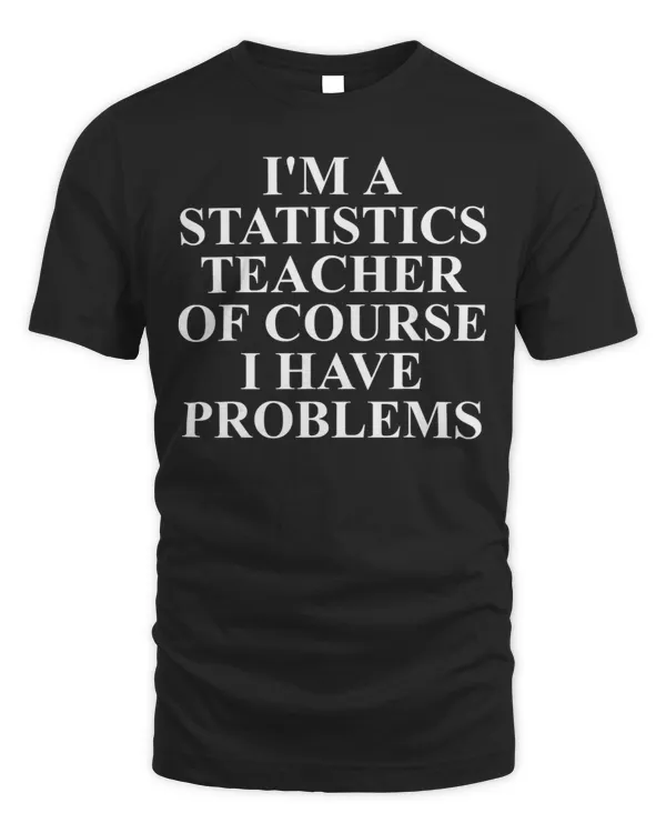 Statistics Teacher Apparel - Funny Great Te