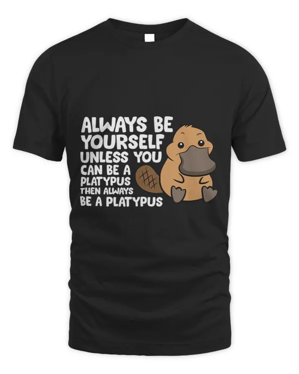 Always Be Yourself Unless You Can Be A Platypus 1