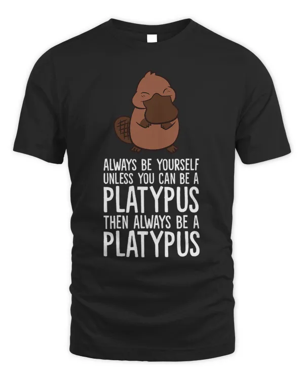 Always Be Yourself Unless You Can Be A Platypus 3