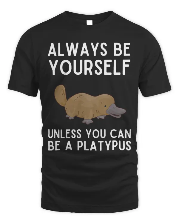 Always Be Yourself Unless You Can Be A Platypus Funny Gift