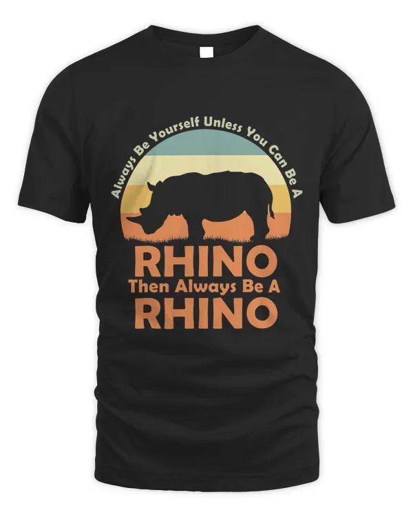 Always Be Yourself Unless You Can Be A Rhino Gift