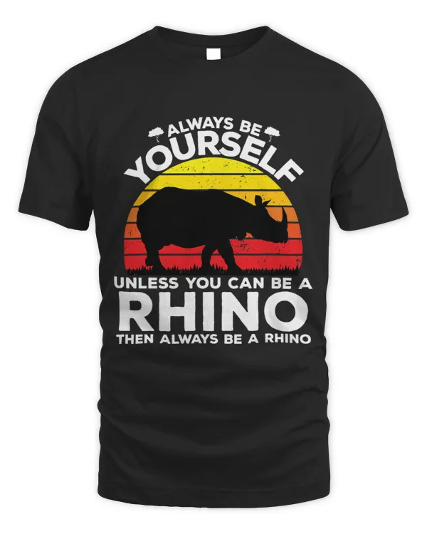 Always Be Yourself Unless You Can Be A Rhino Then