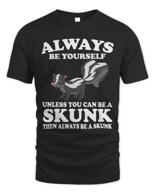 Always Be Yourself Unless You Can Be A Skunk Animal