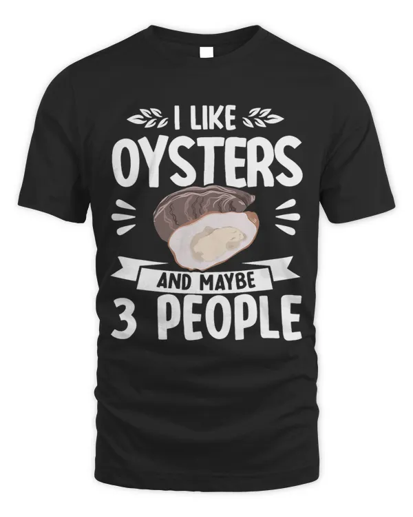 I Like Oysters And Maybe 3 People Seafood Sea Oyster 21