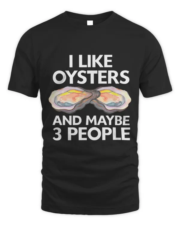 I Like Oysters And Maybe 3 People Seafood Sea Oyster