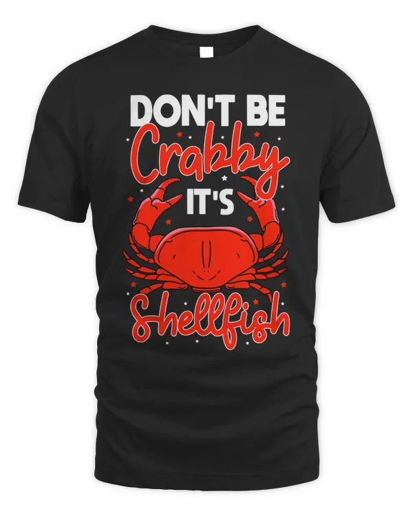 Dont Be Crabby Its Shellfish Crab Picking Seafood Lover