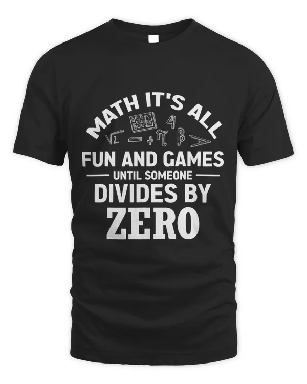 Math Lover Its All Fun Games Until Someone Divides By Zero 9 513