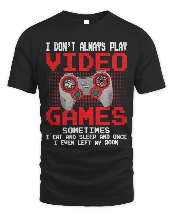 I Dont Always Play Video Games Funny Gamer Gaming