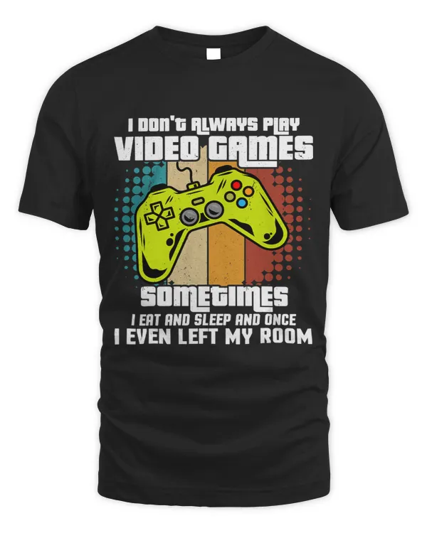 I DONT ALWAYS PLAY VIDEO GAMES Gamer Boys Teens Funny