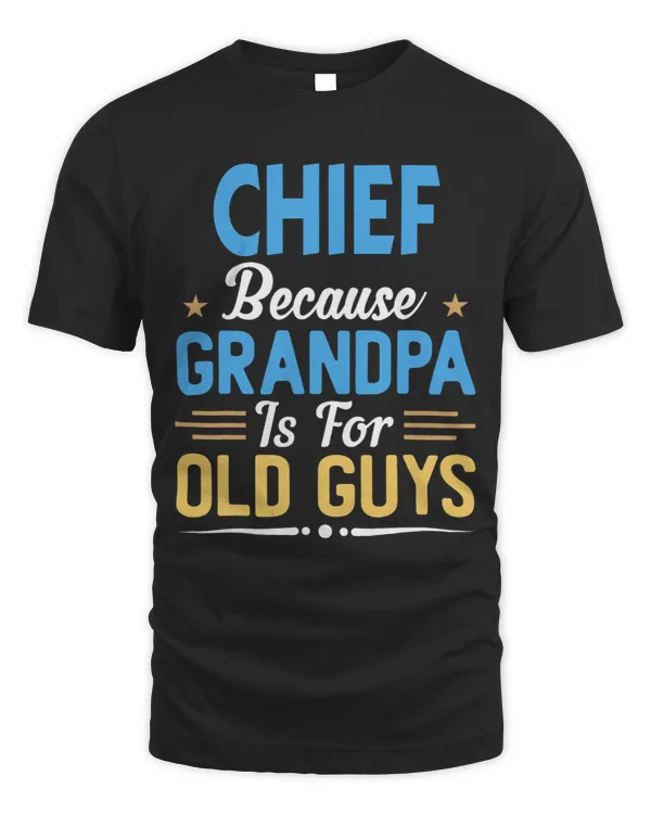 Mens Chief Because Grandpa Is For Old Guys Funny Fathers Day