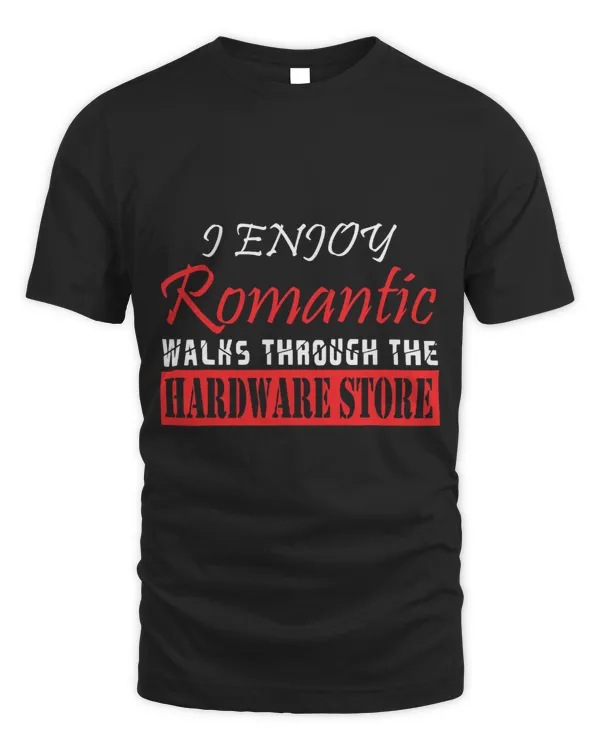 I Enjoy Romantic Walks Through The Hardware Store 2 825