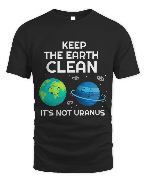 Keep The Earth Clean Its Not Uranus Environmentalist Gift
