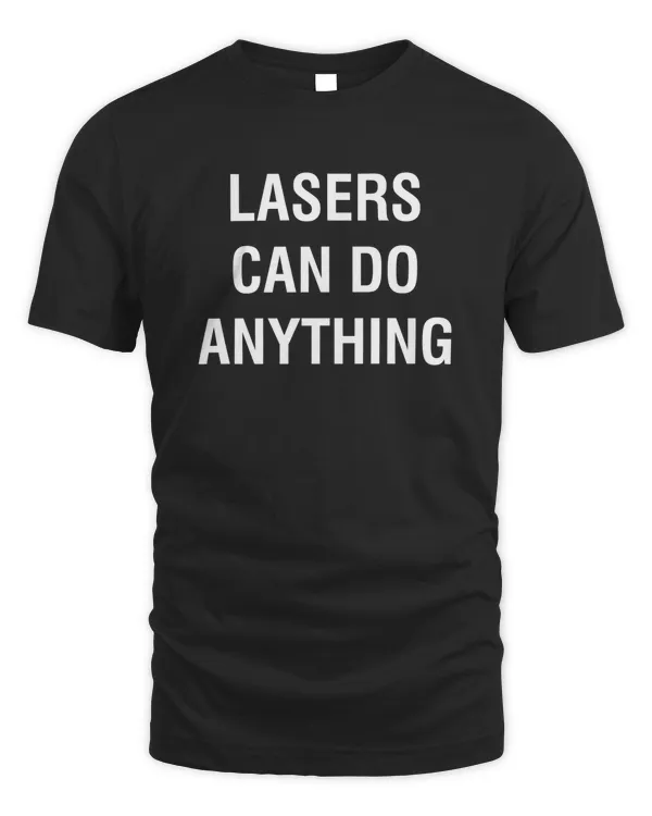 Lasers Can Do Anything T Shirt