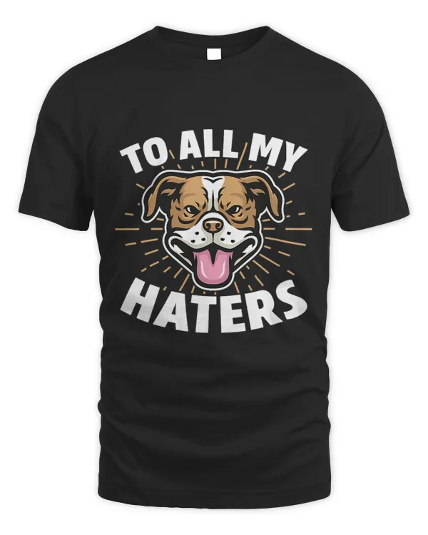 Pitbull To All My Haters Dog Puppy Pet Kawaii