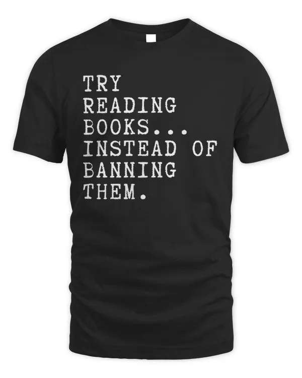 Try Reading Books Instead Of Banning Them T-shirt