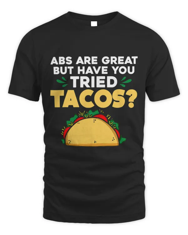 Abs Are Great But Have You Tried Tacos Shirt Tacos Lover
