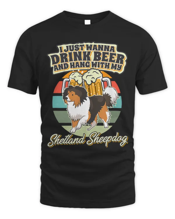I Just Wanna Drink Beer And Hang With My Shetland Sheepdog