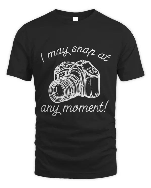 I May Snap at Any Moment Funny Gifts for Photographers