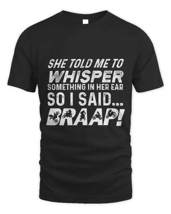 Mens Motorcross Braap She Told Me To Whisper Something In her Ear