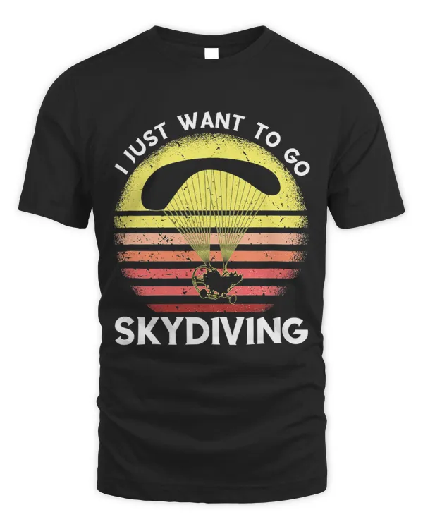 Skydiving I Just Want To Go Parachute Paragliding Skydiver