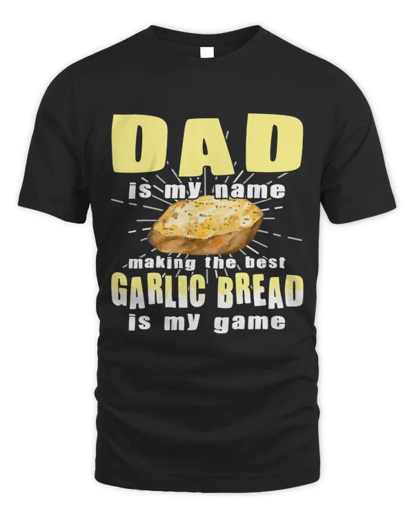Dad is my name making the best garlic bread is my game