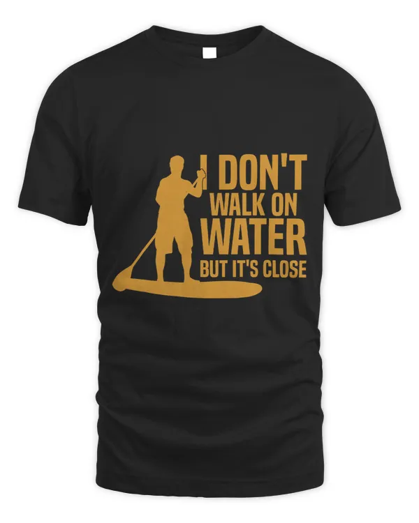 I Dont Walk On Water But Its Close Standup Paddleboarding