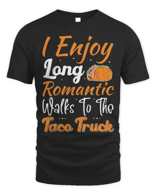 I Enjoy Long Romantic Walks To The Taco Truck Mexican Tacos