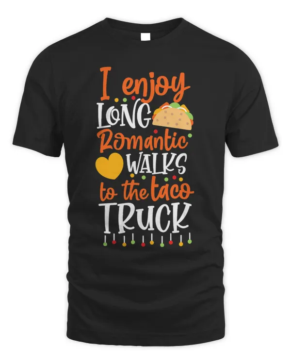 I Enjoy Long Romantic Walks To The Taco Truck