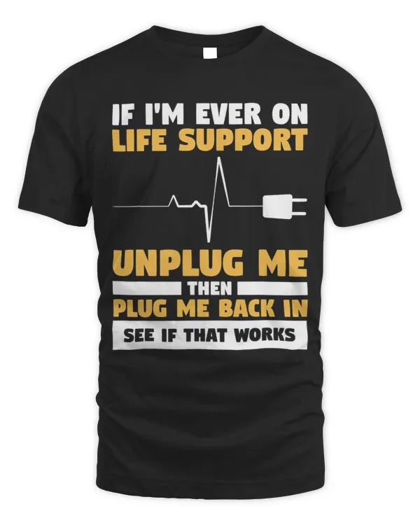 If Im Ever On Life Support Unplug Me Then Plug Me Back In