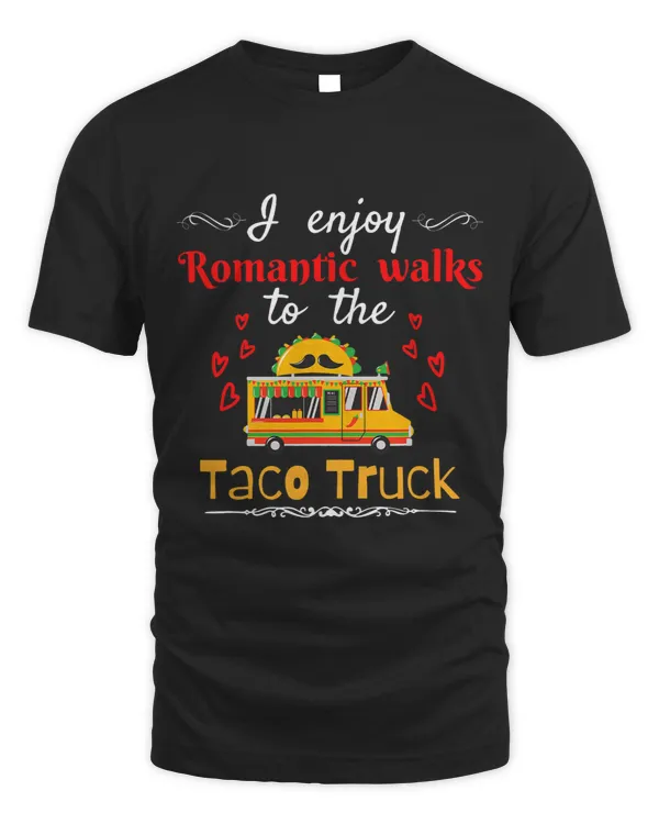 I Enjoy Romantic Walks to the Taco Truck a Funny Mexican