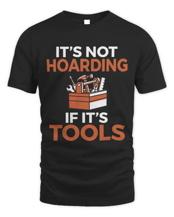 Its not hoarding if its Tools Handyman Woodwork Craftsman