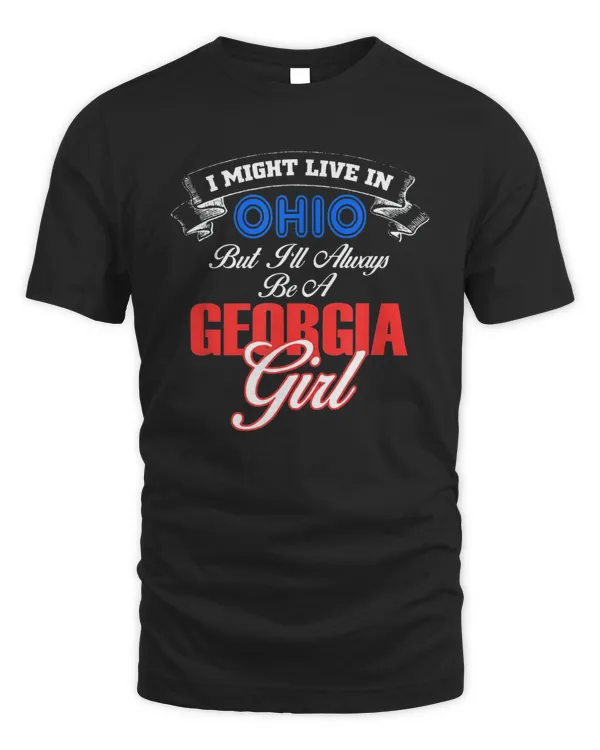 I Live In Ohio But I'll Always Be A Georgia Girl - T-Shirt
