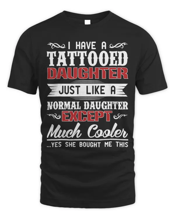 Tattooed Daughter Normal Except Much Cooler T Shirt Design
